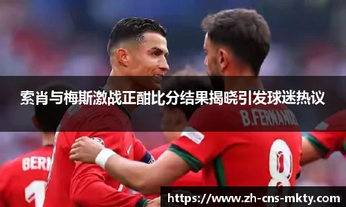 索肖与梅斯激战正酣比分结果揭晓引发球迷热议