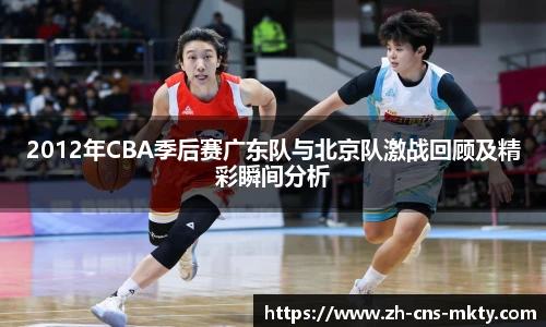 2012年CBA季后赛广东队与北京队激战回顾及精彩瞬间分析