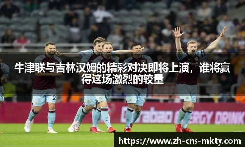 牛津联与吉林汉姆的精彩对决即将上演，谁将赢得这场激烈的较量