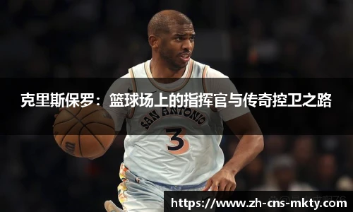克里斯保罗：篮球场上的指挥官与传奇控卫之路