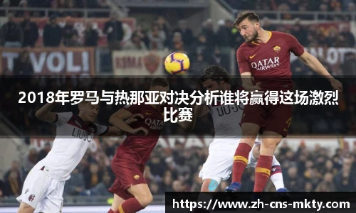 2018年罗马与热那亚对决分析谁将赢得这场激烈比赛