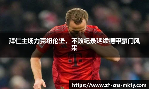 拜仁主场力克纽伦堡，不败纪录延续德甲豪门风采