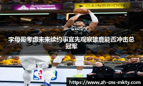 字母哥考虑未来续约事宜先观察雄鹿能否冲击总冠军